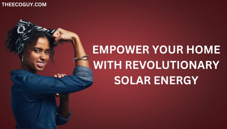 Empower Your Home with Revolutionary Solar Energy