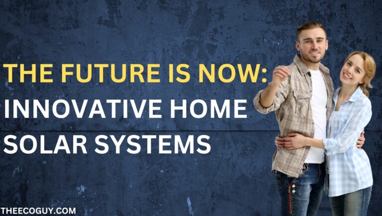 The Future is Now: Innovative Home Solar Systems